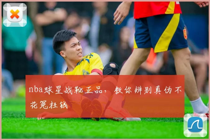 nba球星战靴正品，教你辨别真伪不花冤枉钱