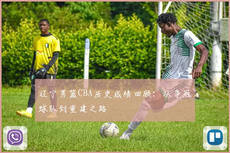 辽宁男篮CBA历史成绩回顾：从争冠球队到重建之路