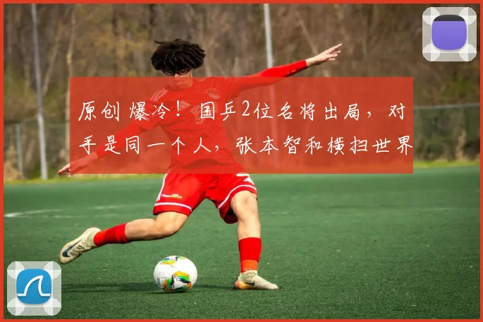 原创 爆冷！国乒2位名将出局，对手是同一个人，张本智和横扫世界冠军